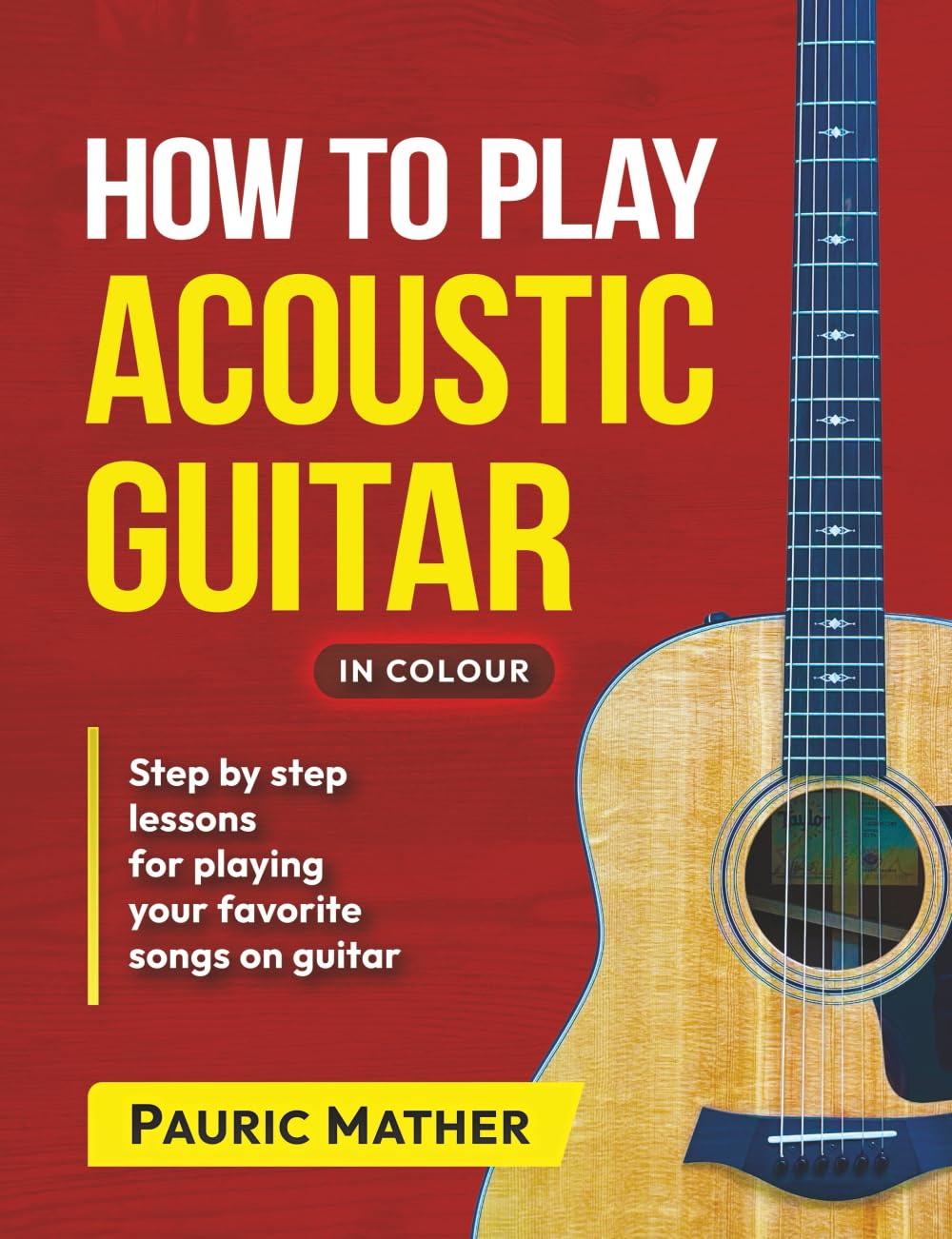 How To Play Acoustic Guitar - IN COLOUR: The Ultimate Beginner Acoustic Guitar Book