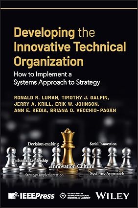 Developing the Innovative Technical Organization: How to Implement a Systems Approach to Strategy (IEEE Press Series on Technology Management, Innovation, and Leadership) book cover