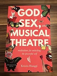 God, Sex, and Musical Theatre: Meditations for Unlocking the Powerful