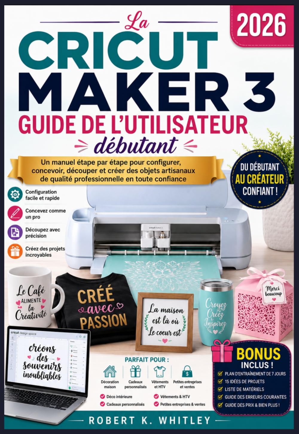 La Cricut Maker 3 Guide de l’utilisateur débutant 2026: Un manuel étape par étape pour configurer, concevoir, découper et créer des objets artisanaux de qualité professionnelle en toute confiance