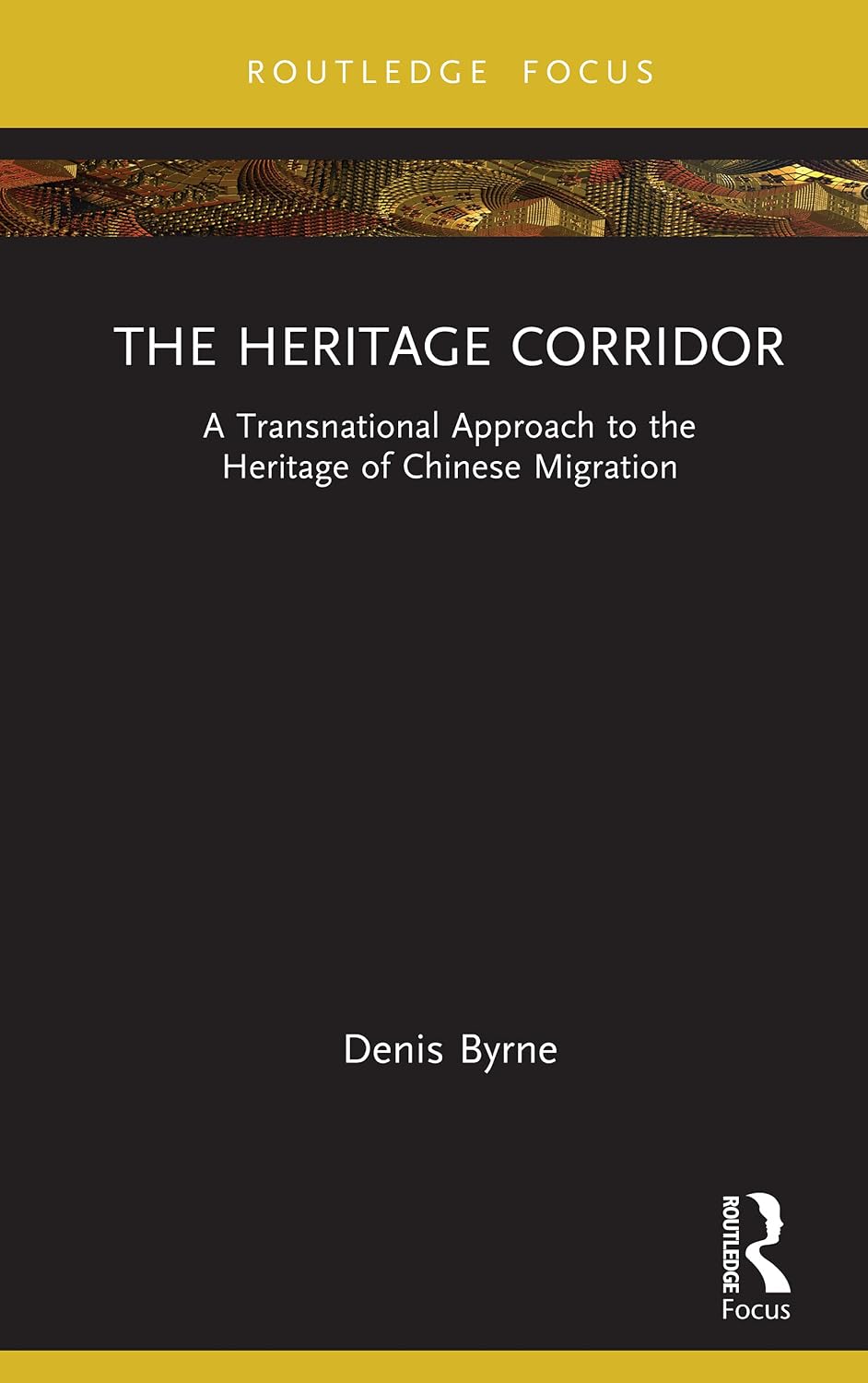 The Heritage Corridor: A Transnational Approach to the Heritage of Chinese Migration (Routledge Research on Museums and Heritage in Asia)