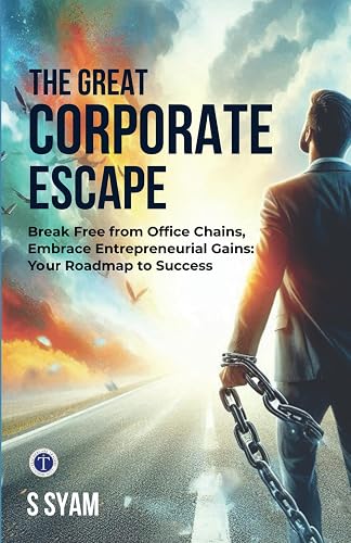 The Great Corporate Escape: Break Free from Office Chains, Embrace Entrepreneurial Gains: Your Roadmap to Success