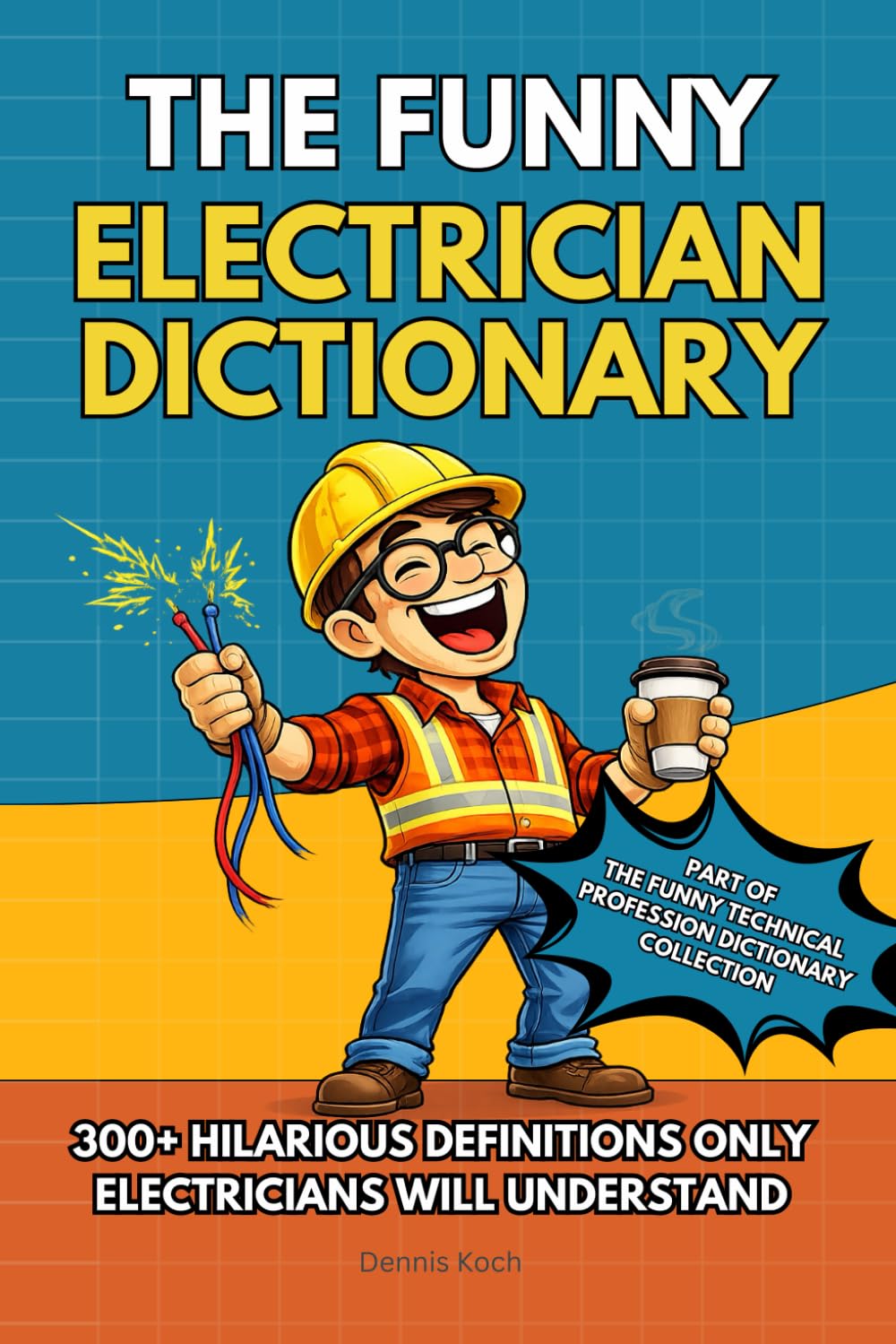 The Funny Electrician Dictionary: 300+ Hilarious Definitions for Electricians: A Dictionary of Electrical Humor, Gag Gift Fun & Jobsite Jokes (The Funny Technical Professions Dictionary Collection)