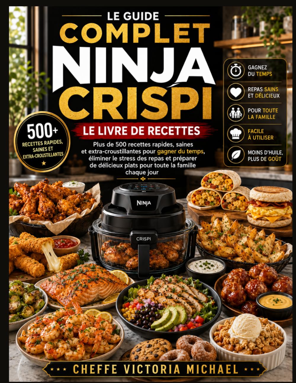 LE GUIDE COMPLET NINJA CRISPI LE LIVRE DE RECETTES: Plus de 500 recettes rapides, saines et extra-croustillantes pour gagner du temps, éliminer le ... plats pour toute la famille chaque jour.