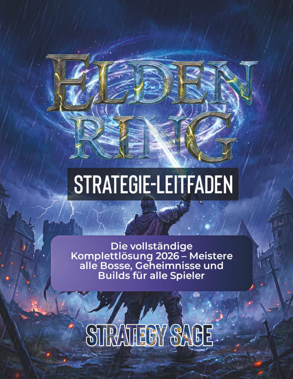 ELDEN RING STRATEGIE-LEITFADEN: Die vollständige Komplettlösung 2026 – Meistere alle Bosse, Geheimnisse und Builds für alle Spieler (DIE INOFFIZIELLEN, AKTUALISIERTEN STRATEGIE-LEITFADEN)