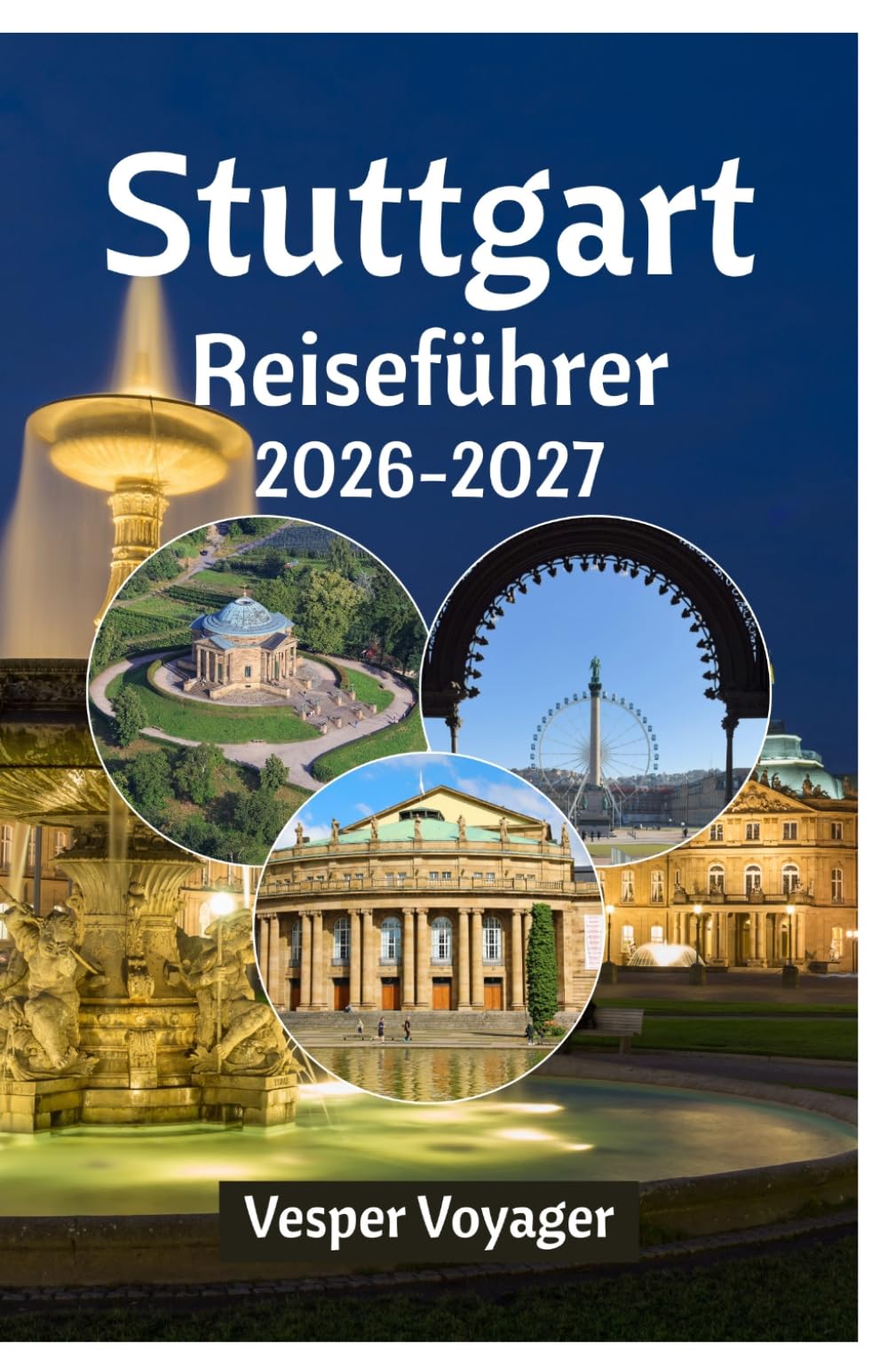 Stuttgart Reiseführer 2026-2027: Tauchen Sie ein in die Traditionen der Spätzle, die Wunder der Fabrikhalle, die Abenteuer auf der Stäffele-Treppe und ... Tals – Deutschlands bestgehütetes Geheimnis