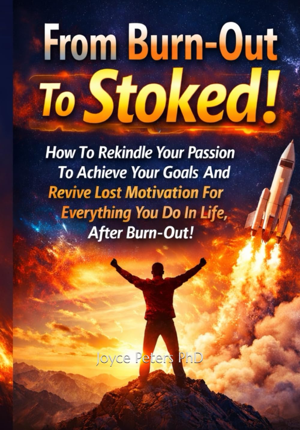From Burn-Out To Stoked!: How To Rekindle Your Passion To Achieve Your Goals And Revive Lost Motivation For Everything You Do In Life, After Burn-Out!
