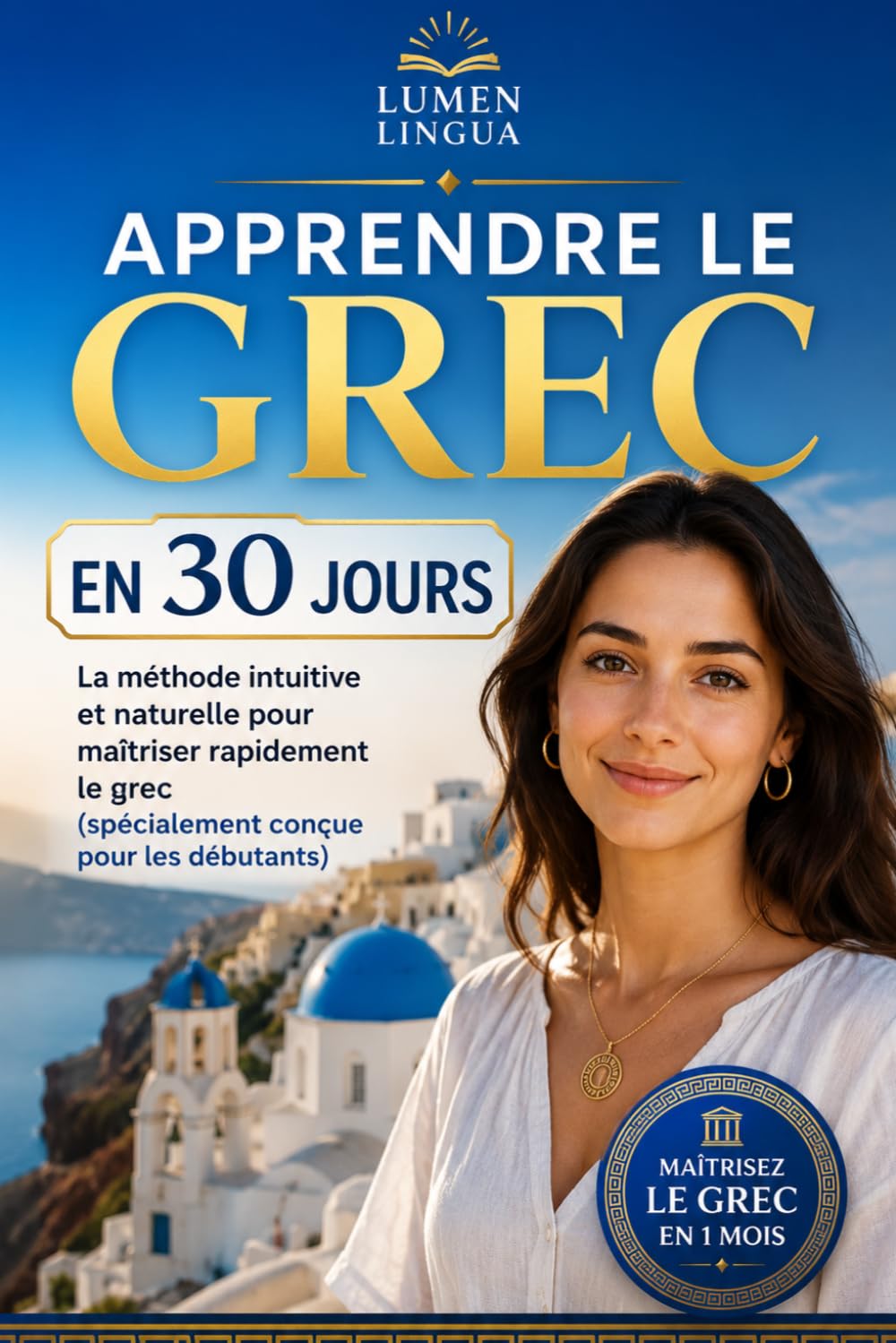 Apprendre le Grec Moderne en 30 Jours: La méthode intuitive et naturelle pour maîtriser rapidement le Grec Moderne (spécialement conçue pour les débutants)