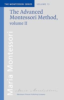 The Advanced Montessori Method, volume II The Montessori elementary Material The Montessori Series Book 13
