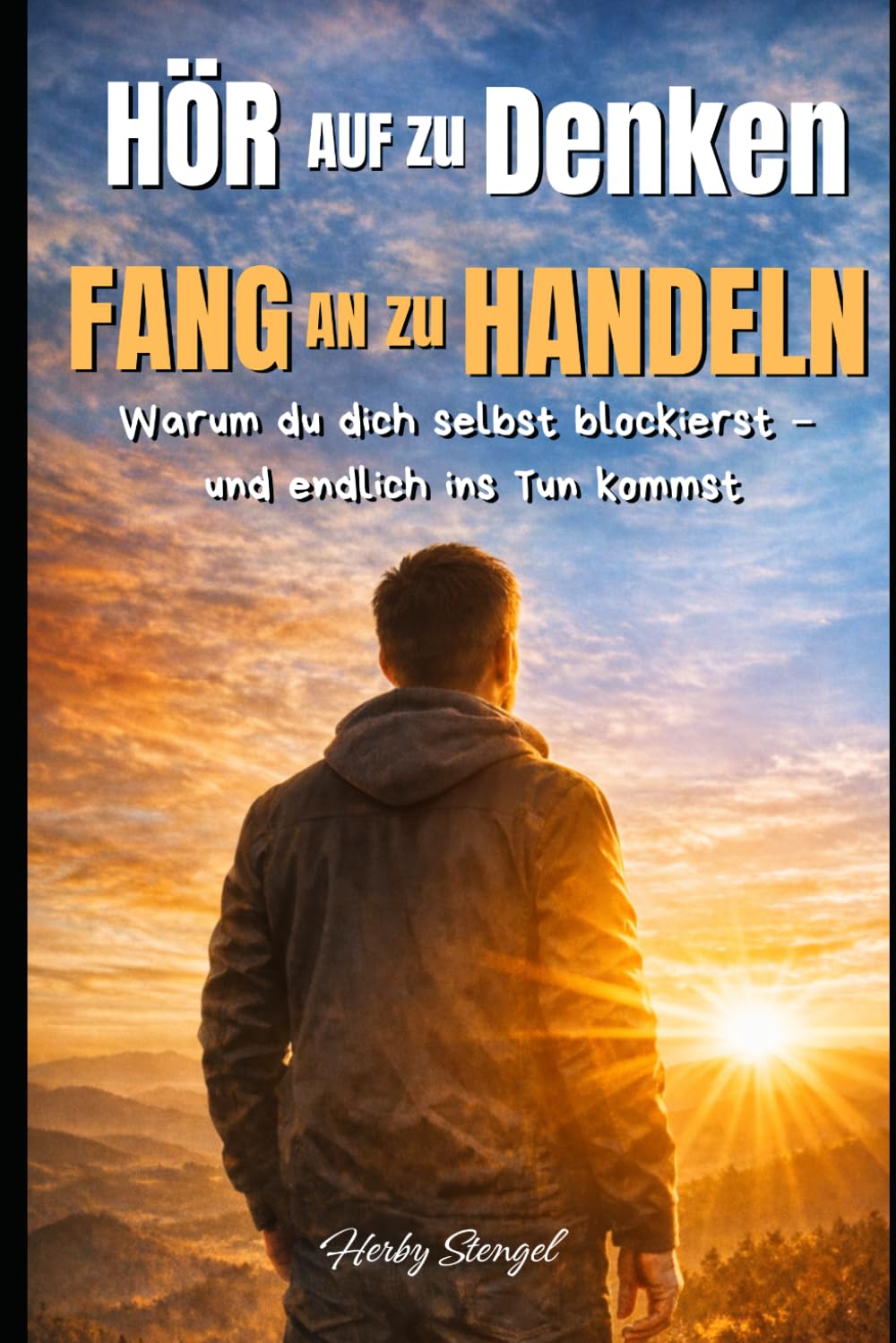 HÖR AUF ZU DENKEN, FANG AN ZU HANDELN: warum du dich selbst blockierst - und endlich ins Tun kommst