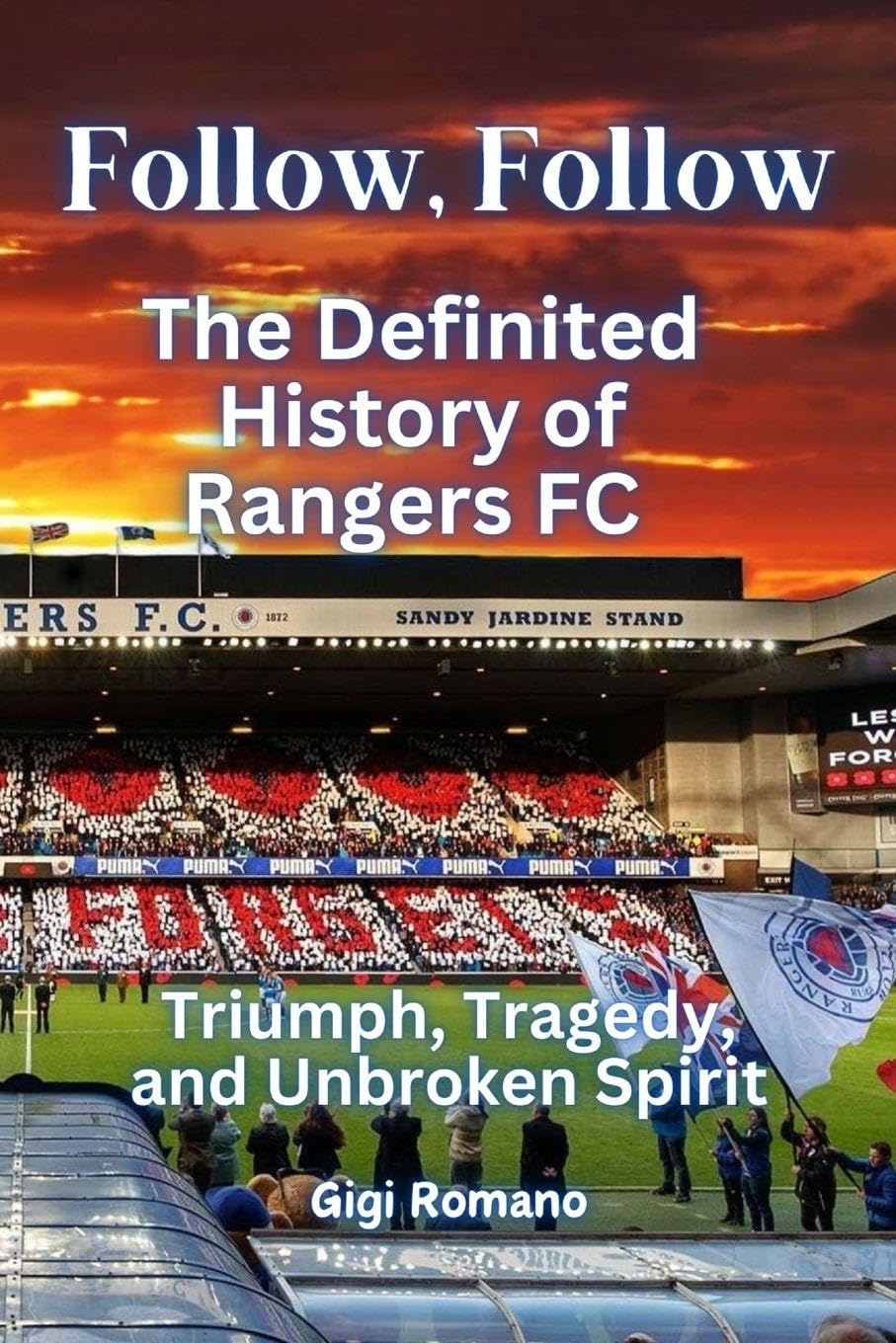 Follow, Follow: The Definited History of Rangers FC - Triumph, Tragedy, and Unbroken Spirit