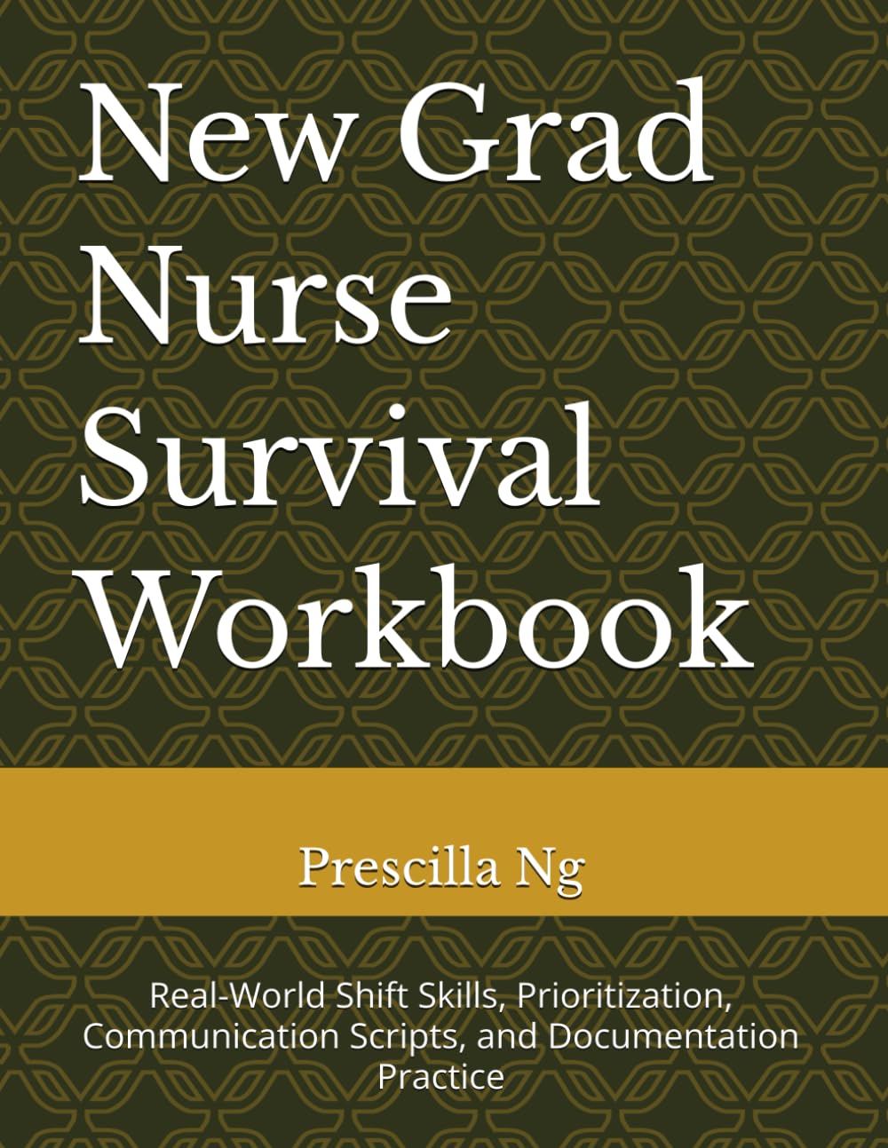 New Grad Nurse Survival Workbook: Real-World Shift Skills, Prioritization, Communication Scripts, and Documentation Practice