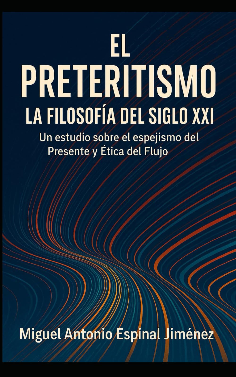 EL PRETERITISMO: LA FILOSOFÍA DEL SIGLO XXI: Un estudio sobre el espejismo del Presente y la Ética del Flujo.