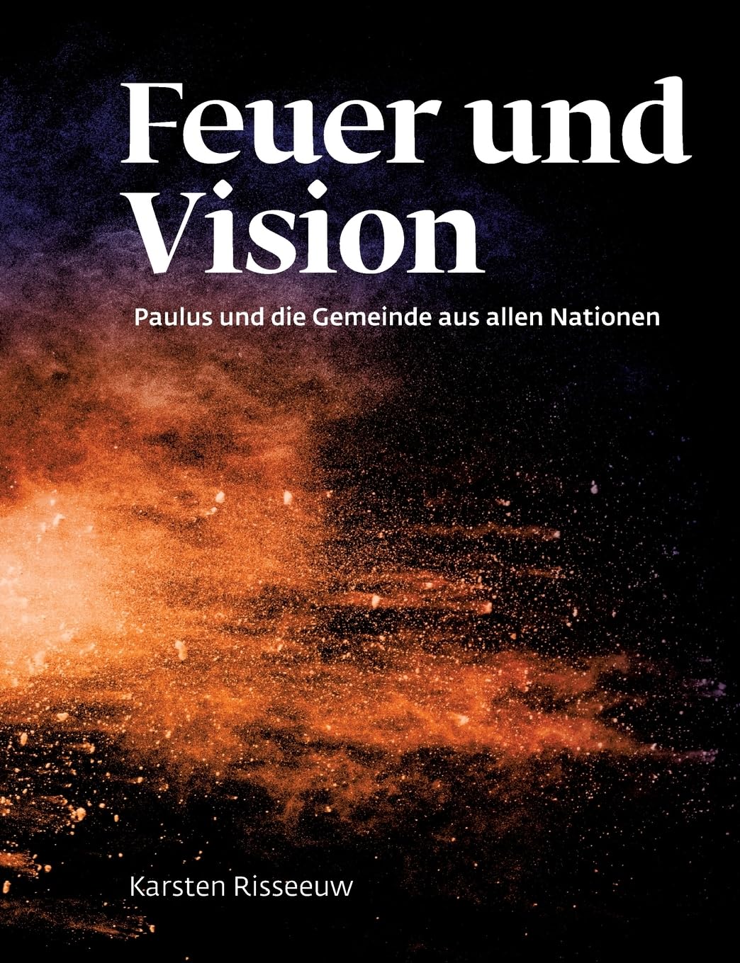 Feuer und Vision: Theologie für morgen: Paulus und die Gemeinde aus allen Nationen