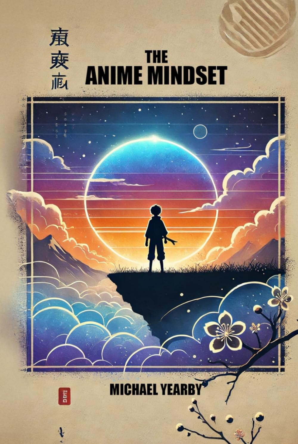 The Anime Mindset: Level Up Your Life To Navigate Life’s Obstacles Confidently And Purposefully