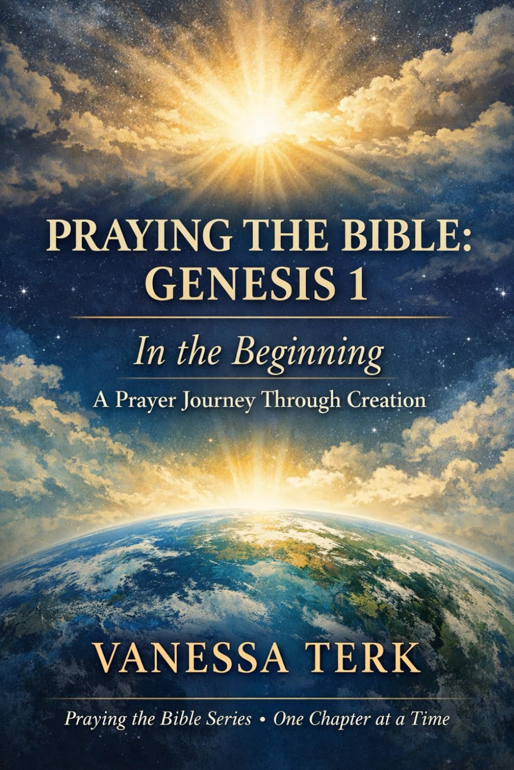 Praying the Bible: Genesis 1: In the Beginning — A Prayer Journey Through Creation (Praying the Bible One Chapter at a Time)