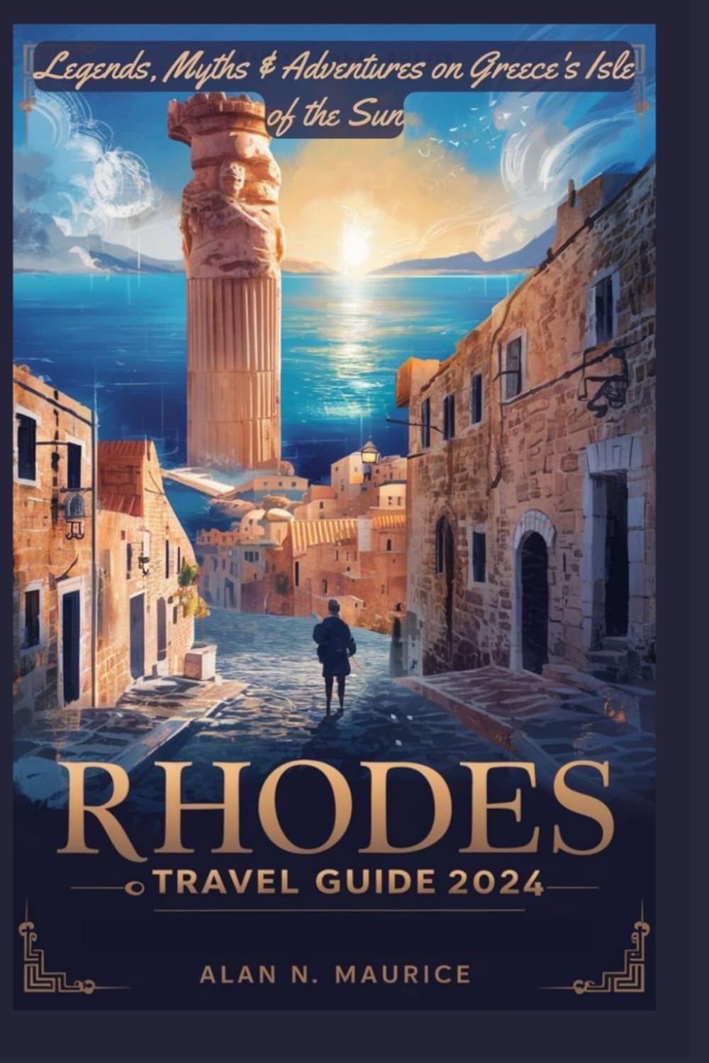 RHODES TRAVEL GUIDE 2024: Legends, Myths & Adventures On Greece’s Isle Of The Sun (AEGEAN / MEDITERRANEAN SERIES)