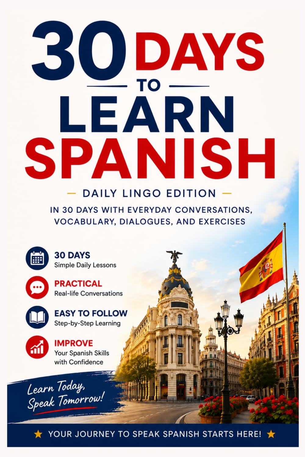 30 Days to Learn Spanish: A Practical Beginner’s Guide to Learn Spanish in 30 Days with Everyday Conversations, Vocabulary, Dialogues, and Exercises