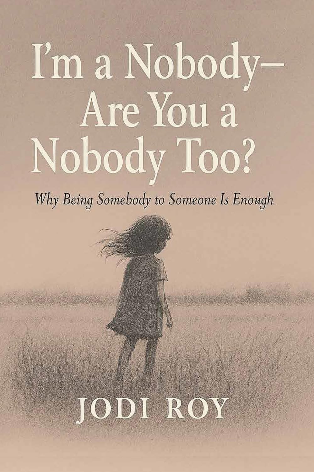 I'm A Nobody Are You a Nobody Too?: Why Being Somebody to Someone Is Enough