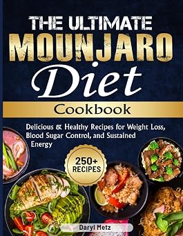 The Ultimate Mounjaro Diet Cookbook 250+ Delicious & Healthy Recipes for Weight Loss, Blood Sugar Control, and Sustained Energy