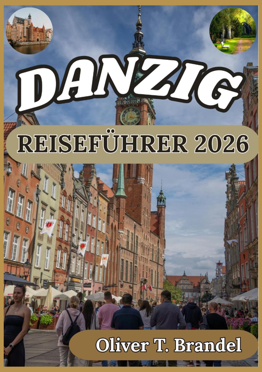 DANZIG REISEFÜHRER 2026: Ein praktischer Reiseführer für Danzig: Lokale Kultur, historische Viertel, Museen, Kulinarisches und Tagesausflüge entlang ... (Oliver T. Brandels Welt navigations führer)