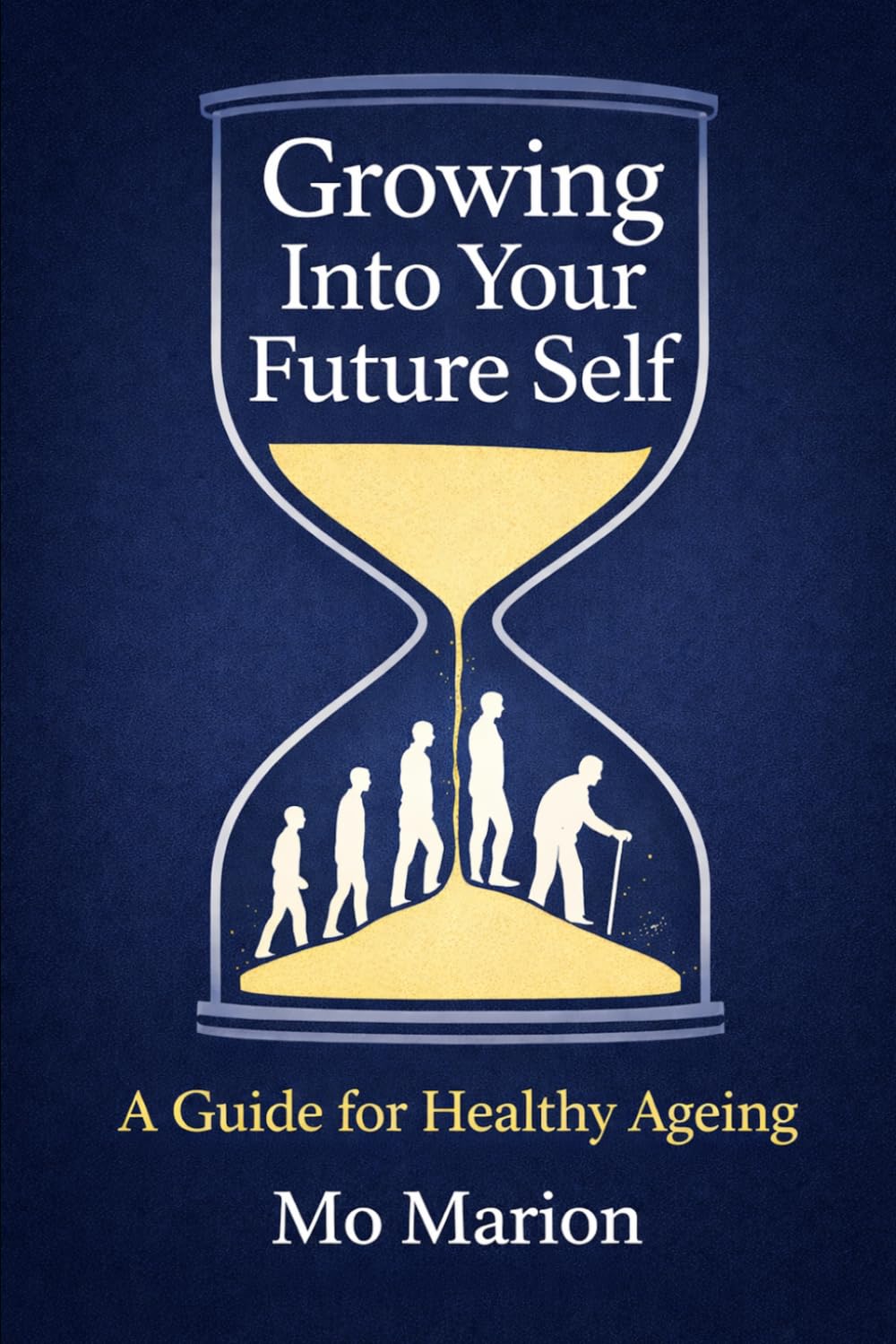 Growing Into Your Future Self: A Guide for Healthy Ageing Mo Marion