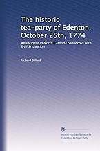 The historic tea-party of Edenton, October 25th, 1774: An incident in North Carolina connected with British taxation