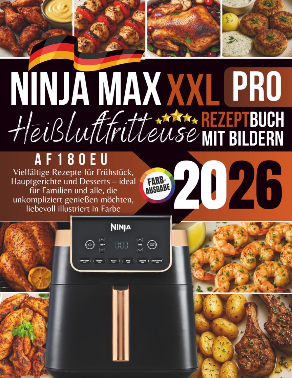 XXL Ninja MAX PRO Heißluftfritteuse AF180EU Rezeptbuch 2026: Vielfältige Rezepte für Frühstück, Hauptgerichte und Desserts – ideal für Familien und ... möchten, liebevoll illustriert in Farbe