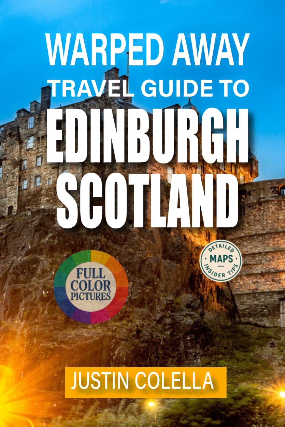 Warped Away Travel Guide To Edinburgh Scotland: Experience Ancient Wynds, Literary Legends, and Festival Magic Beyond the Royal Mile (Whispers of Europe Travel Guide)