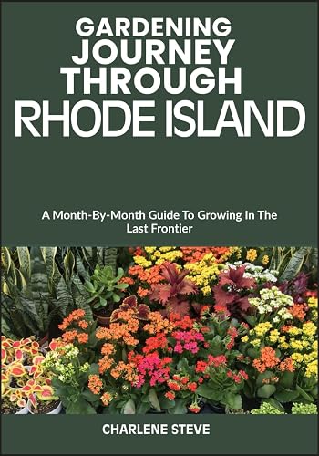 GARDENING JOURNEY THROUGH RHODE ISLAND: A Month-By-Month Guide To Growing