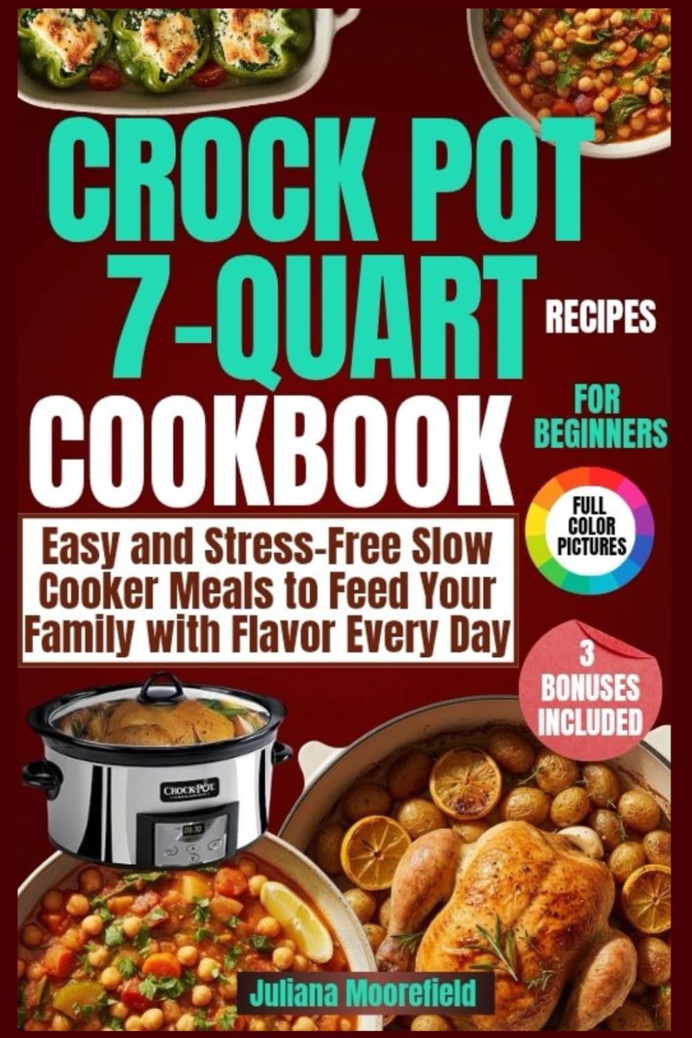 Crock Pot 7-Quart Recipes Cookbook for Beginners: Easy and Stress-Free Slow Cooker Meals to Feed Your Family with Flavor Every Day