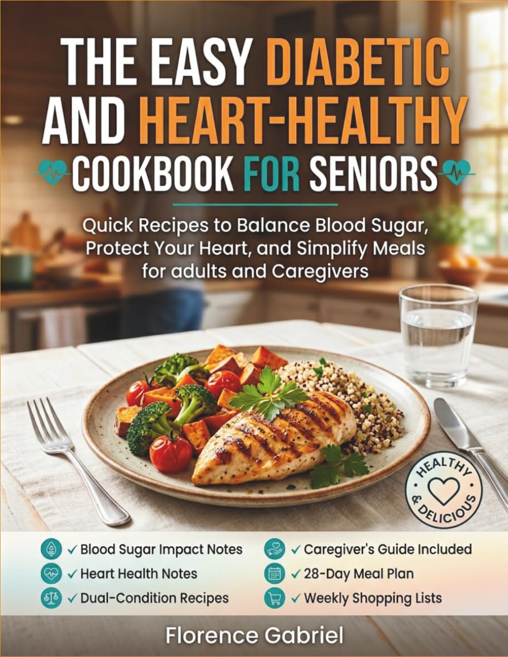 THE EASY DIABETIC AND HEART-HEALTHY COOKBOOK FOR SENIORS: Quick Recipes to Balance Blood Sugar, Protect Your Heart, and Simplify Meals for adults and Caregivers