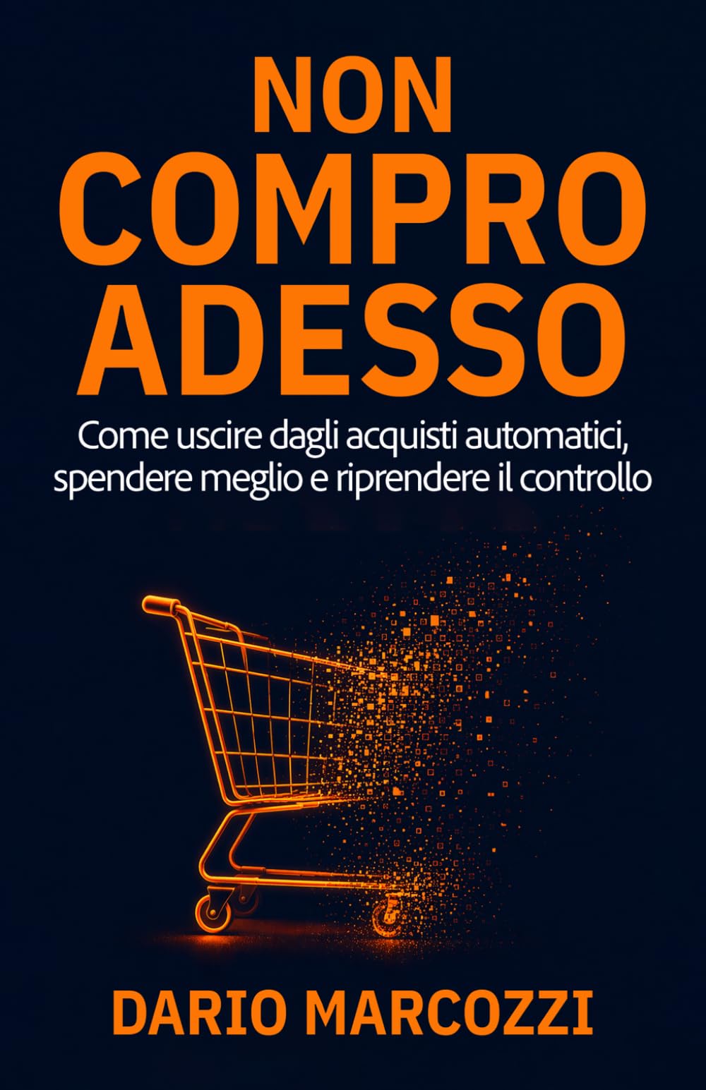 Non compro adesso: Come uscire dagli acquisti automatici, spendere meglio e riprendere il controllo