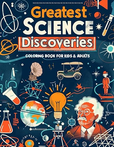 Greatest Science Discoveries and Inventions Coloring Book: Color &amp; Learn the Greatest Science Inventions and Discoveries