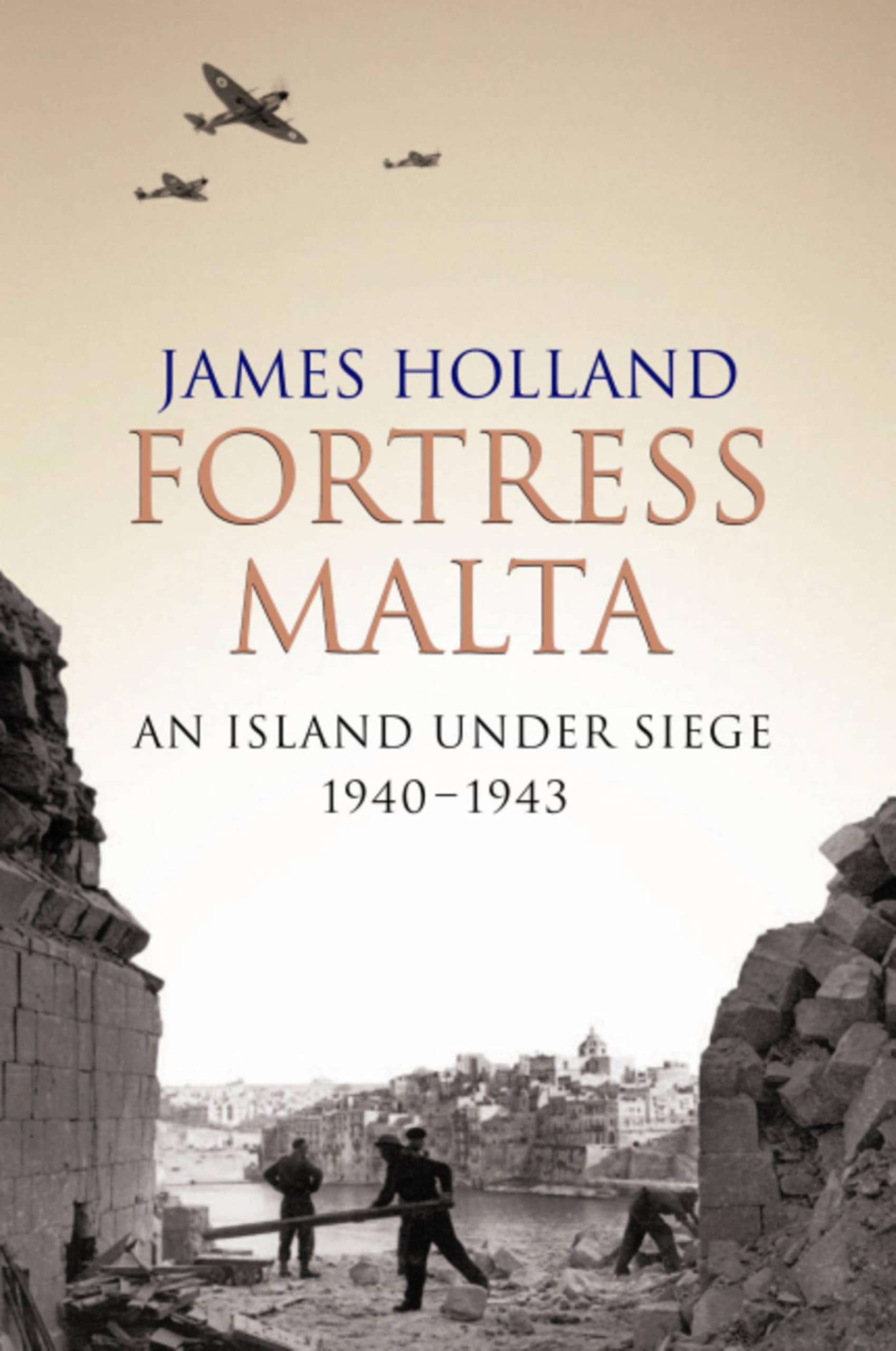 Fortress Malta Island Under Siege 1940-1943 James Holland WWII History Book