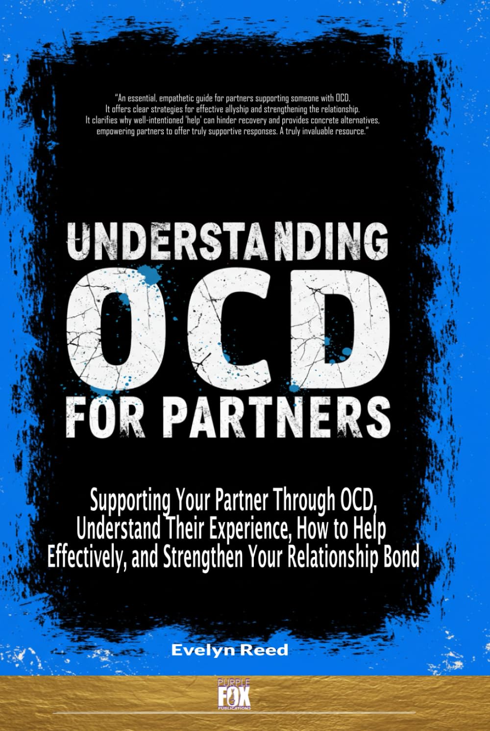 Understanding OCD For Partners: Supporting Your Partner Through OCD, Understand Their Experience, How to Help Effectively, and Strengthen Your Relationship Bond