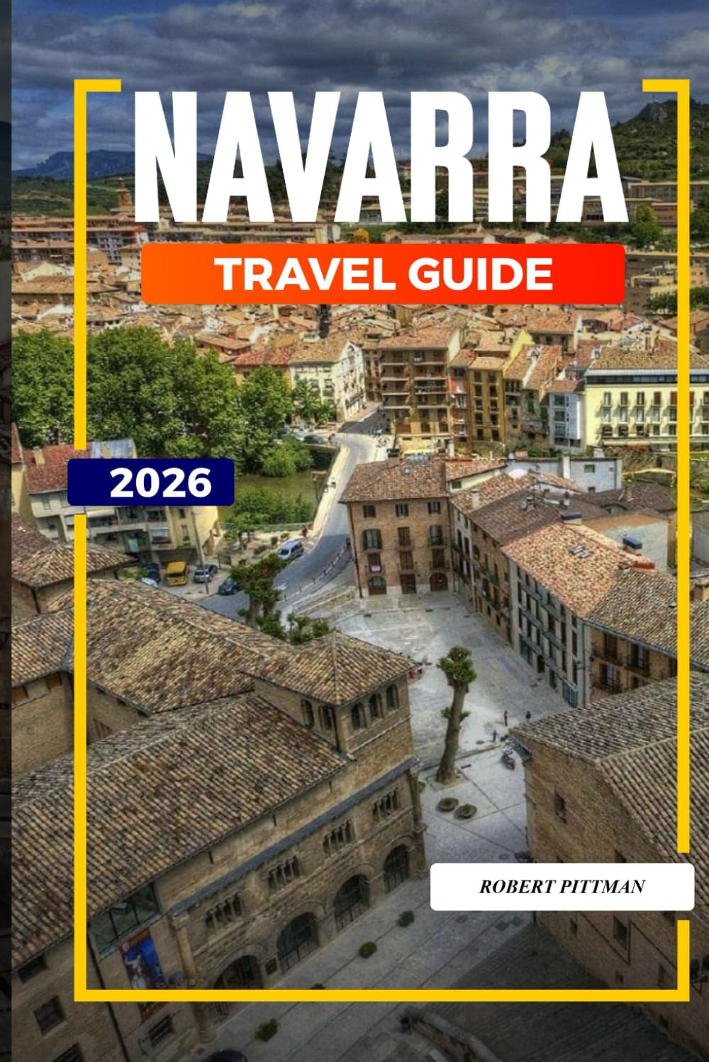 NAVARRA TRAVEL GUIDE 2026: Discover Hidden Gems, Historic Landmarks, Travel Tips, and Unforgettable Vacation Experiences