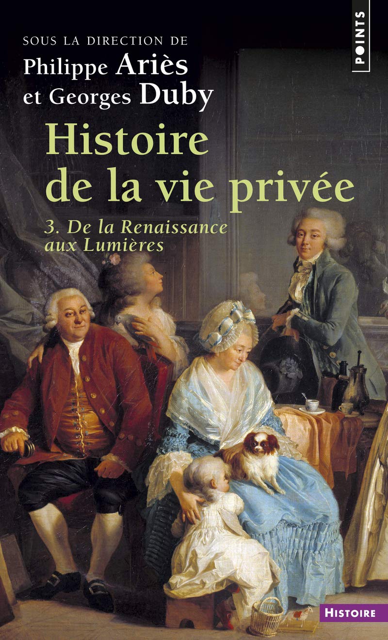 Histoire de La Vie Priv'e. de La Renaissance Aux Lumi'res T3 (Points histoire)
