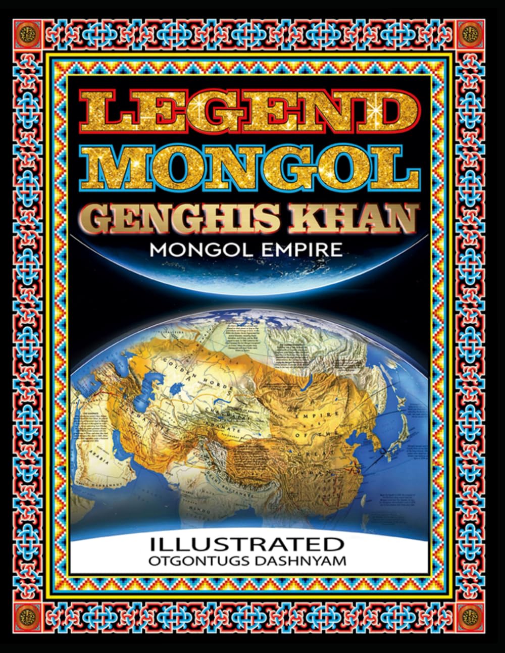 LEGEND MONGOL GENGHIS KHAN MONGOL EMPIRE: LEGEND MONGOL GENGHIS KHAN MONGOL EMPIRE ILLUSTRATED BY: OTGONTUGS DASHNYAM (LEGEND MONGOL ILLUSTRATED BOOK)