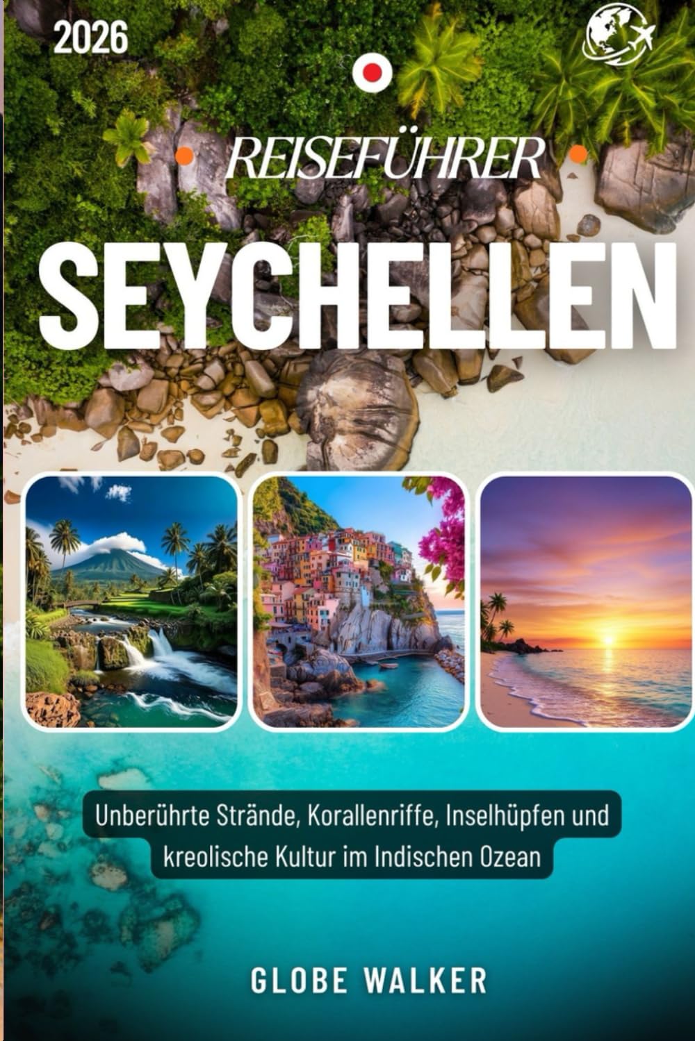 SEYCHELLEN REISEFÜHRER 2025-2026: Unberührte Strände, Korallenriffe, Inselhüpfen und kreolische Kultur im Indischen Ozean
