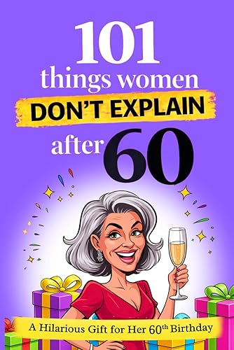 101 Things Women Don't Explain After 60: Funny & Empowering 60th - 60th Birthday Gifts For Mom