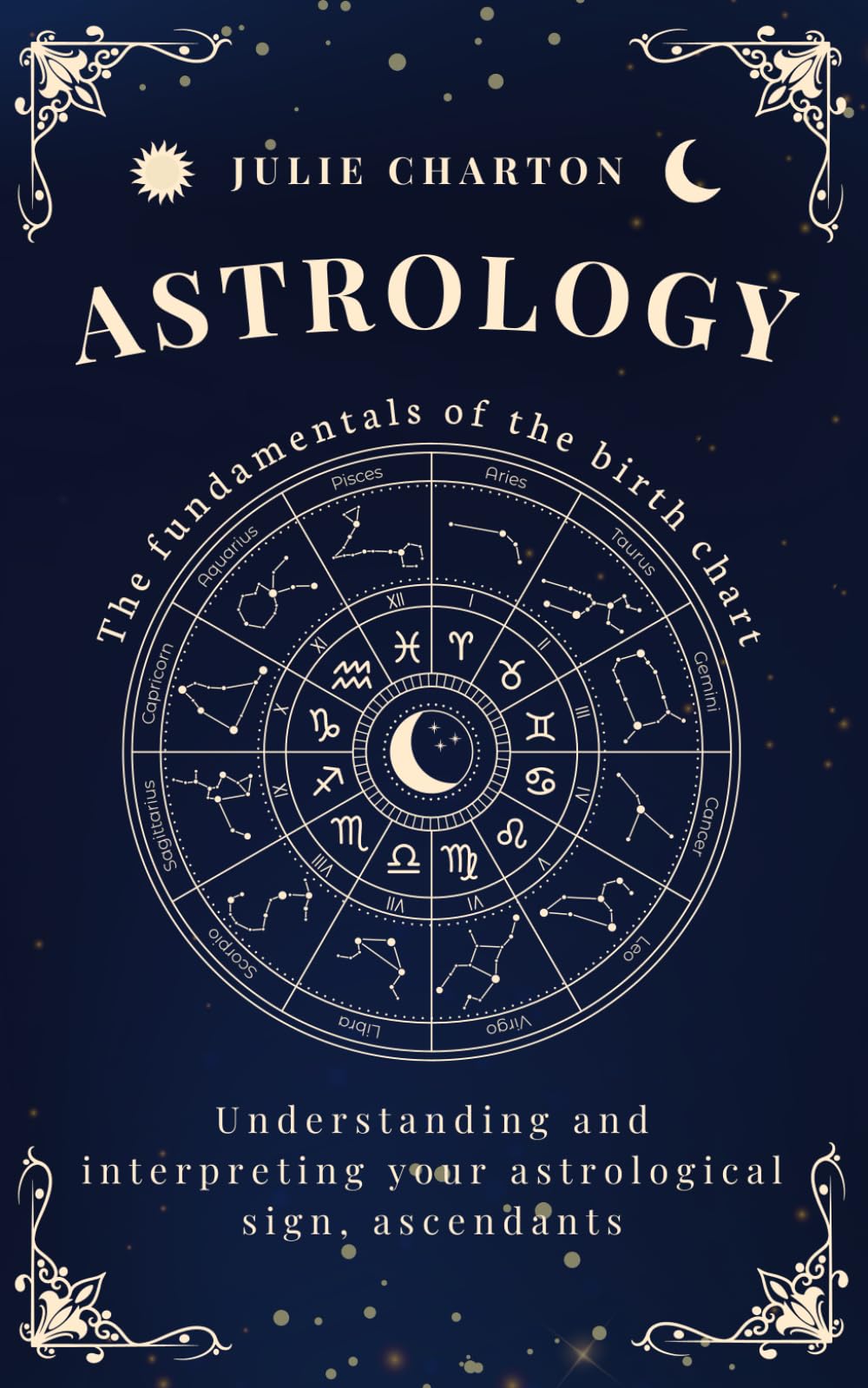 Astrology: The fundamentals of the birth chart, understanding and interpreting your astrological sign, ascendants (Celestia Publishing)