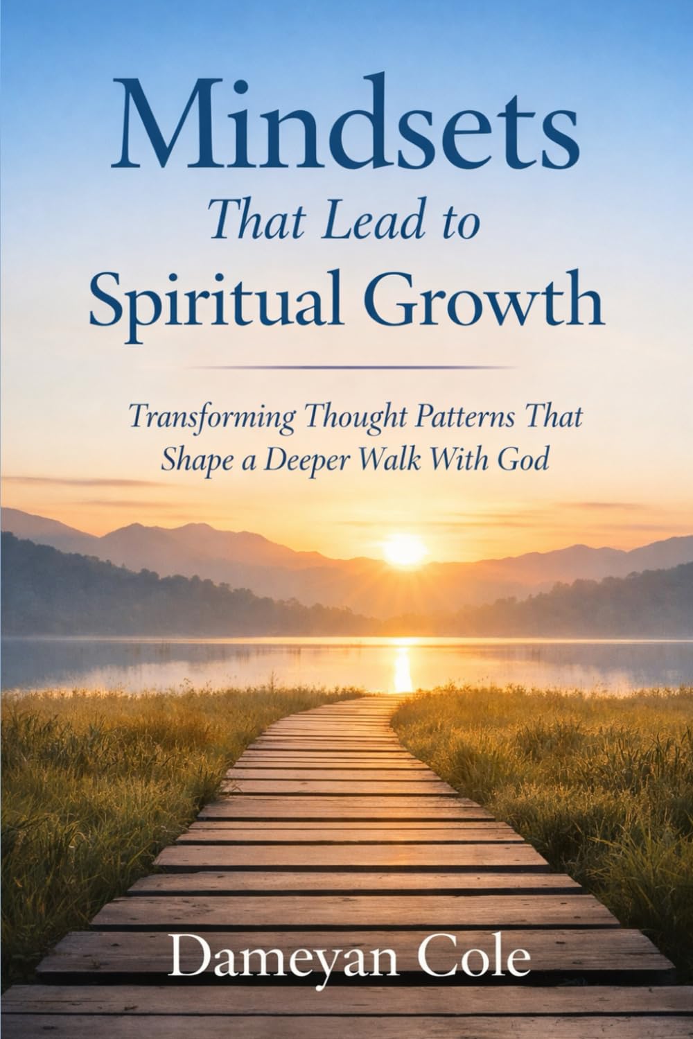 Mindsets That Lead to Spiritual Growth: Transforming Thought Patterns That Shape a Deeper Walk With God