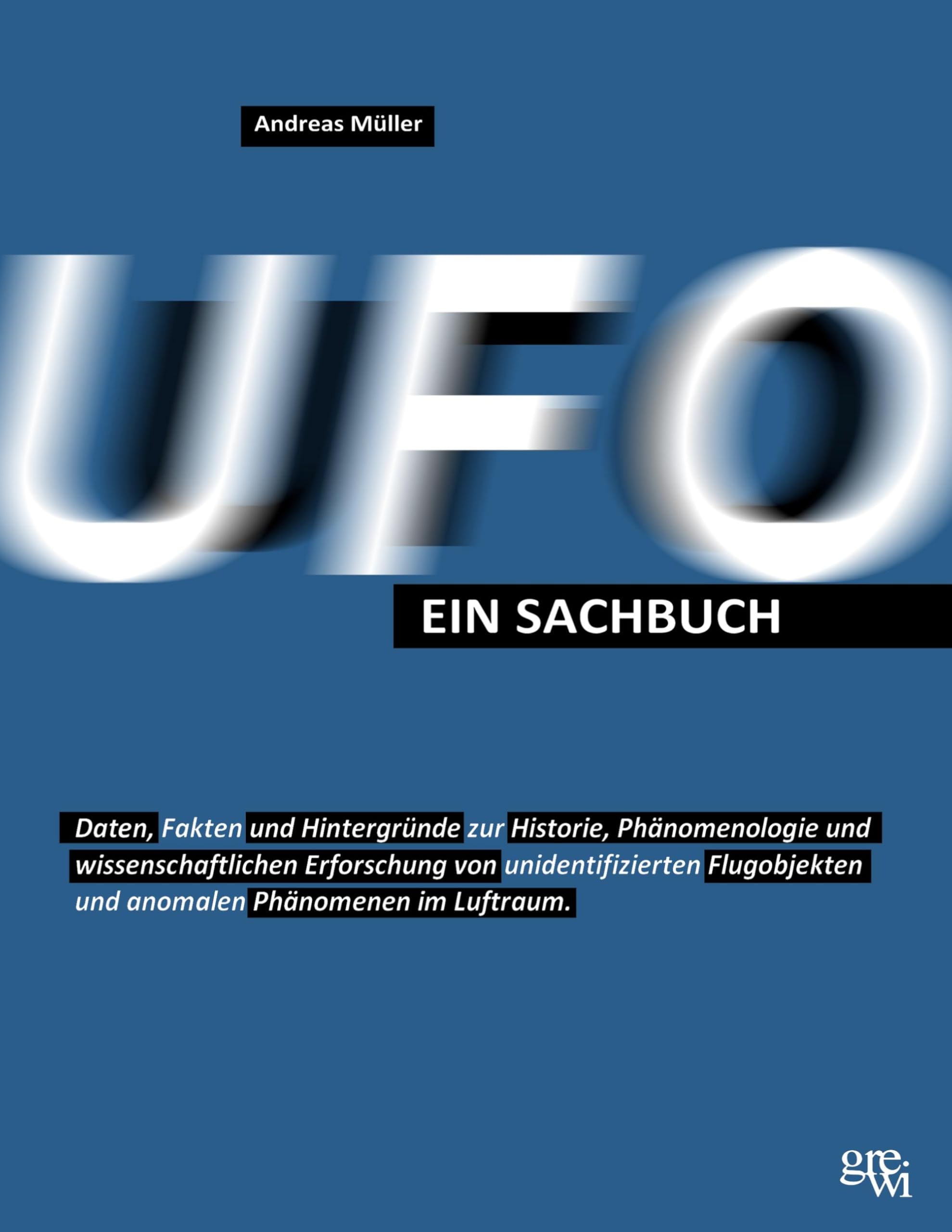 UFO - Ein Sachbuch: Daten Fakten und Hintergründe zur Historie Phänomenologie und wissenschaftlichen Erforschung von unidentifizierten Flugobjekten und anomalen Phänomenen im Luftraum
