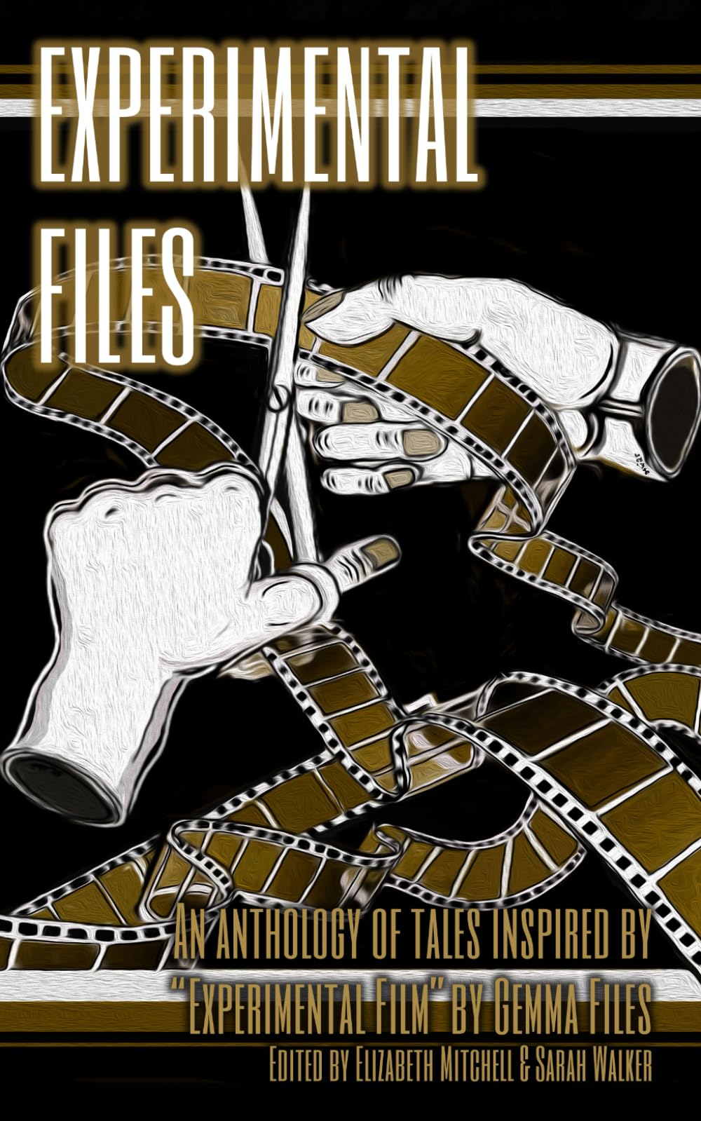 Experimental Files: An anthology of tales inspired by Gemma Files' "Experimental Film".