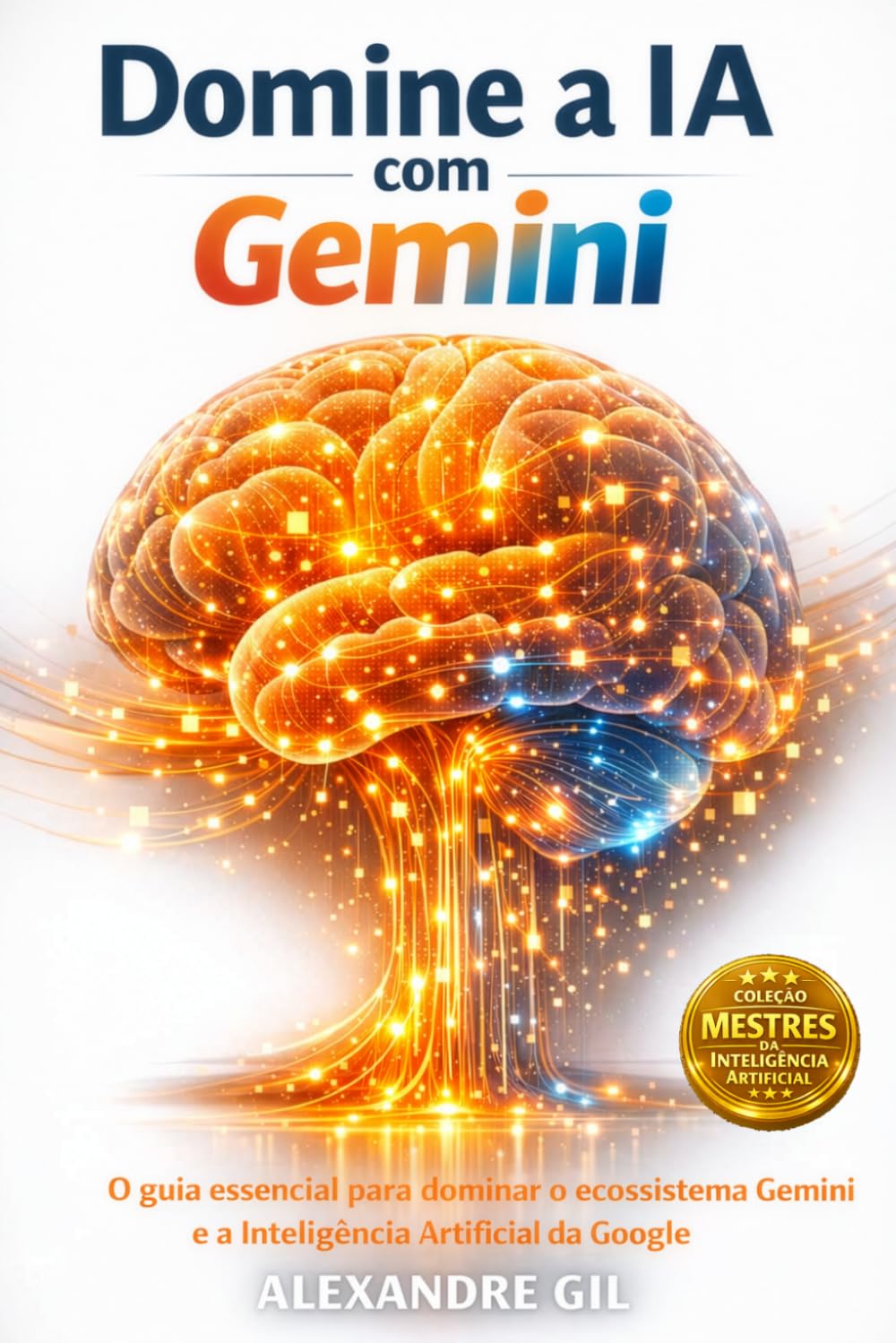 Domine a IA com Gemini: O guia essencial para dominar o ecossistema Gemini e a Inteligência Artificial da Google (Mestres da Inteligência Artificial)