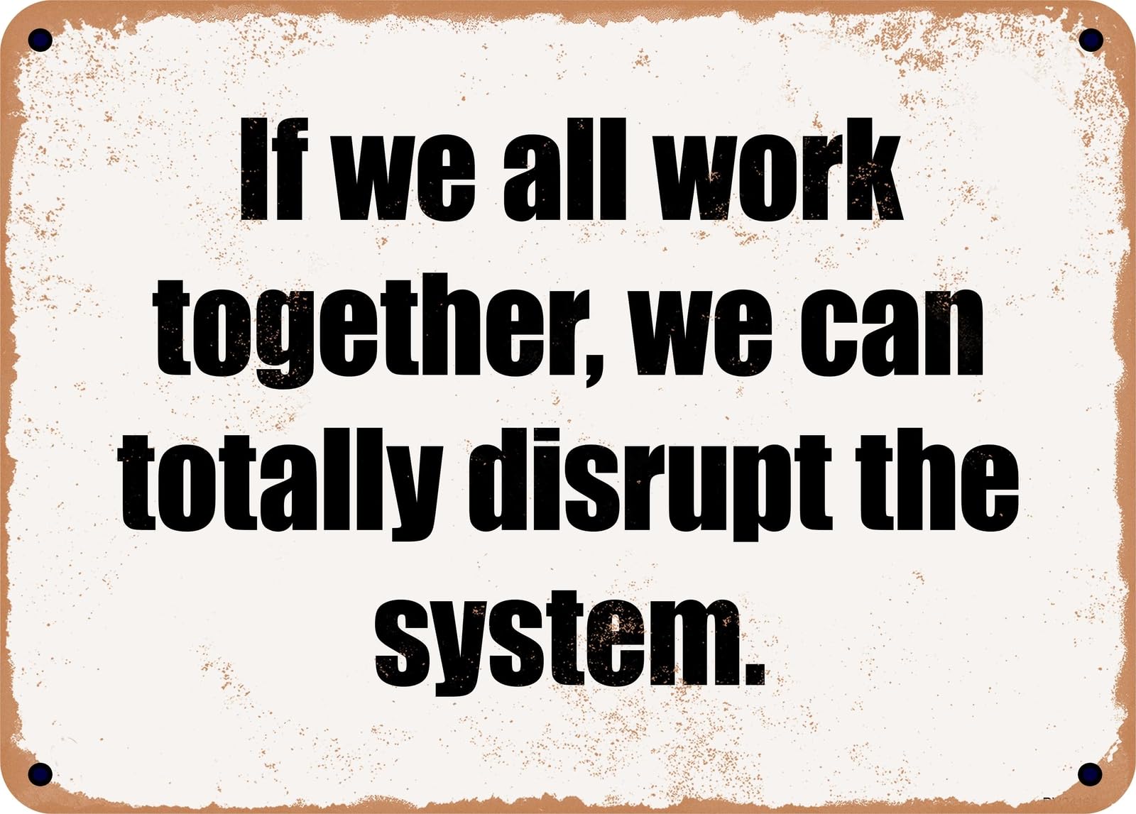 Miaomansenstore Metal Sign - If We All Work Together, We Can Totally Disrupt The System Home Decor