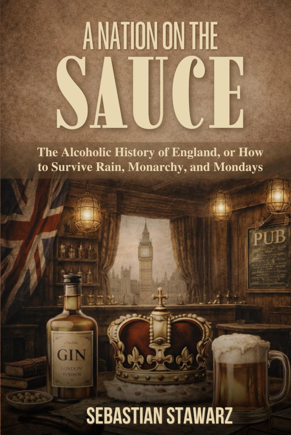 A Nation on the Sauce: The Alcoholic History of England, or How to Survive Rain, Monarchy, and Mondays