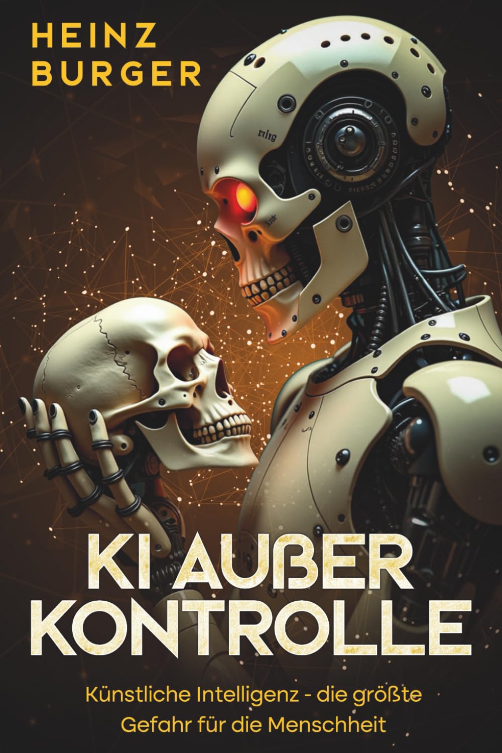 KI auer Kontrolle: Knstliche Intelligenz  die grte Gefahr fr die  Menschheit (German Edition) : Burger, Heinz: Amazon.sg: Books
