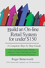 Build an Online Retail System for under $150: A Complete Step by Step Guide on how to use Shopify, Google AdWords, Helpscout, Chatra, MailChimp and Vimeo to build an On-line Retail Powerhouse